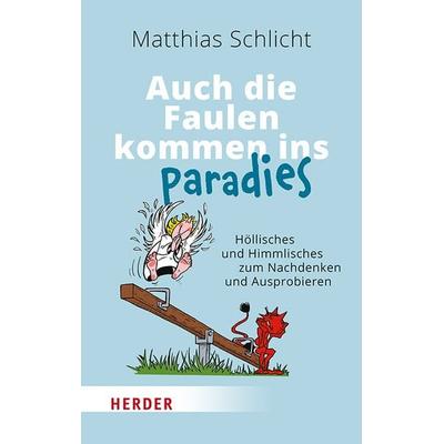 Auch die Faulen kommen ins Paradies, Gebundene Ausgabe von Matthias Schlicht, Herder