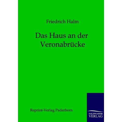 Das Haus an der Veronabrücke, Taschenbuch von Friedrich Halm, Salzwasser, 978-3-8460-0010-6