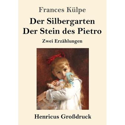 Der Silbergarten / Der Stein des Pietro (Großdruck), Taschenbuch von Frances Külpe, BoD - Books on Demand, 978-3-8478-3795-4