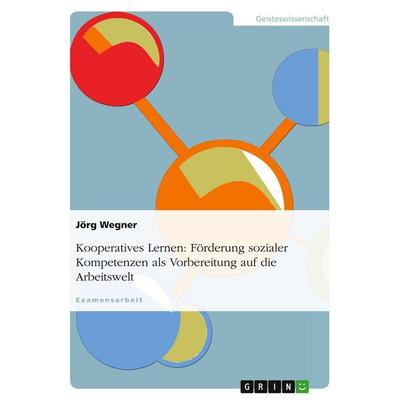 Kooperatives Lernen: Förderung sozialer Kompetenzen als Vorbereitung auf die Arbeitswelt, Taschenbuch von Jörg Wegner, GRIN, 978-3-638-69327-1