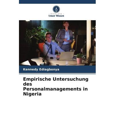 Empirische Untersuchung des Personalmanagements in Nigeria, Taschenbuch von Kennedy Ediagbonya, Verlag Unser Wissen, 978-620-6-20259-2