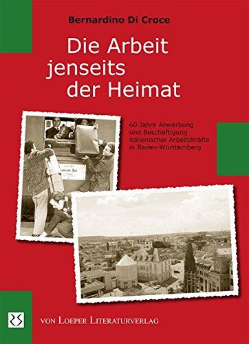 Bernardino Di Croce - Die Arbeit jenseits der Heimat: 60 Jahre Anwerbung und Beschäftigung italienischer Arbeitskräfte in Baden-Württemberg - Preis vom 09.10.2026 07:28:09 h