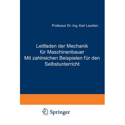 Leitfaden der Mechanik für Maschinenbauer Mit zahlreichen Beispielen für den Selbstunterricht, Taschenbuch von Karl Laudien, Springer Berlin,