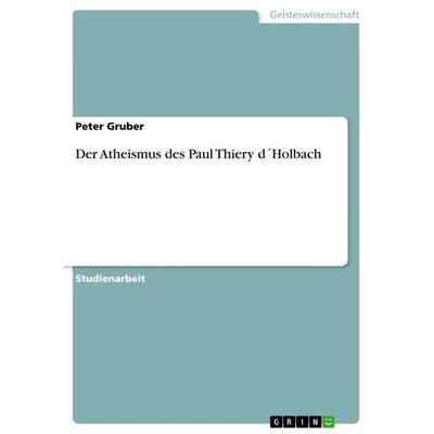 Der Atheismus des Paul Thiery d´Holbach, Taschenbuch von Peter Gruber, GRIN, 978-3-656-55533-9