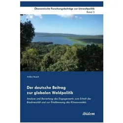 Der deutsche Beitrag zur globalen Waldpolitik, Fachbücher von Anika Busch, Uta Sauer, Jörg Cortekar, Rainer Marggraf, Falk Lauterbach