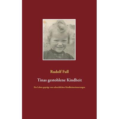 Tinas gestohlene Kindheit, Taschenbuch von Rudolf Full, BoD – Books on Demand, 978-3-7448-9385-5