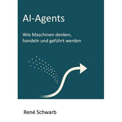 AI-Agents, Taschenbuch von René Schwarb, Epubli, 978-3-565-52485-3
