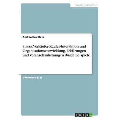 Stress, Verkäufer-Käufer-Interaktion und Organisationsentwicklung. Erklärungen und Veranschaulichungen durch Beispiele, Taschenbuch von Andrea Eva
