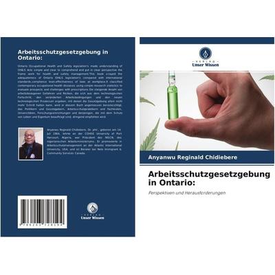 Arbeitsschutzgesetzgebung in Ontario:, Taschenbuch von Anyanwu Reginald Chidiebere, Verlag Unser Wissen, 978-620-3-72819-4