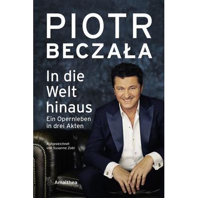 In die Welt hinaus, Gebundene Ausgabe von Piotr Beczała,Susanne Zobl, Amalthea Signum