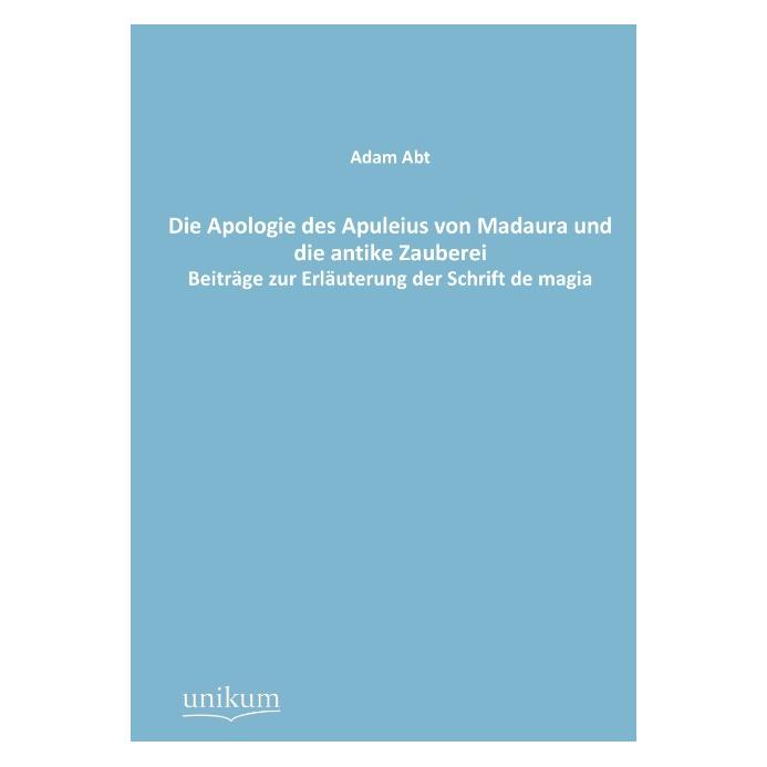 Unikum Die Apologie des Apuleius von Madaura und die antike Zauberei (Deutsch, Softcover, Adam Abt) (55485862)