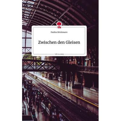 Zwischen den Gleisen. Life is a Story - story.one, Gebundene Ausgabe von Pauline Brinkmann, Story.one publishing, 978-3-7108-1759-5