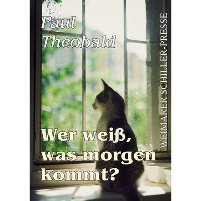 Wer weiß, was morgen ist?, Taschenbuch von Paul Theobald, Frankfurter Literaturverlag, 978-3-8372-2835-9
