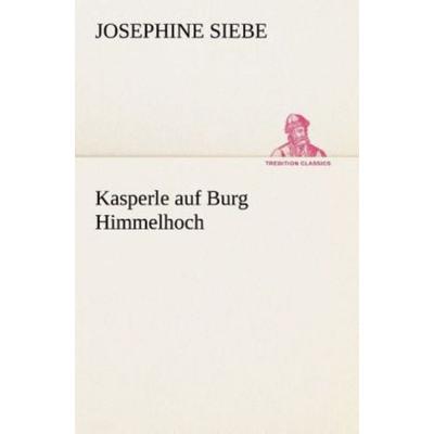 Kasperle auf Burg Himmelhoch, Taschenbuch von Josephine Siebe, Tredition, 978-3-8495-3217-8