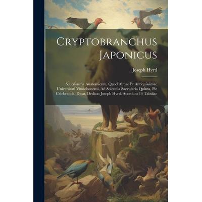 Cryptobranchus Japonicus: Schediasma Anatomicum, Quod Almae Et Antiquissimae Universitati Vindobonensi, Ad Solennia Saecularia Quinta, Pie Celeb,