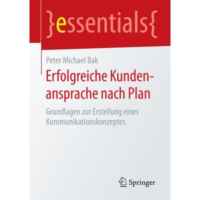 Erfolgreiche Kundenansprache nach Plan, Taschenbuch von Peter Michael Bak, Springer Fachmedien Wiesbaden GmbH, 978-3-658-13334-4