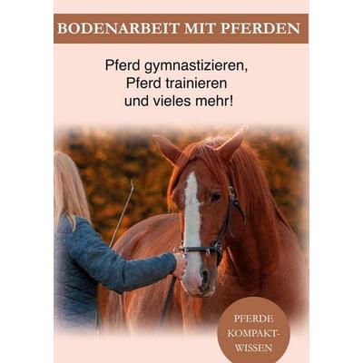 Bodenarbeit Pferd, Gebundene Ausgabe von Pferde Kompaktwissen, BoD – Books on Demand, 978-3-7526-7160-5