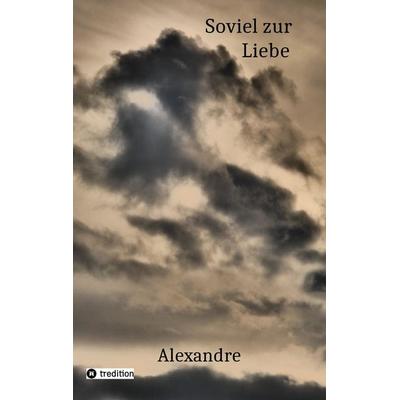 Soviel zur Liebe, Taschenbuch von Alexandre, Tredition, 978-3-347-70168-7