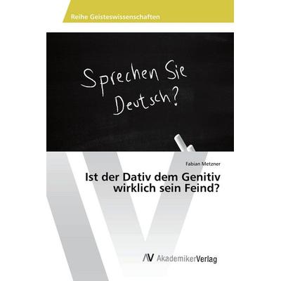 Ist der Dativ dem Genitiv wirklich sein Feind?, Taschenbuch von Fabian Metzner, AV Akademikerverlag, 978-3-639-88631-3