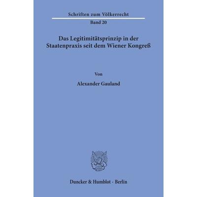 Das Legitimitätsprinzip in der Staatenpraxis seit dem Wiener Kongreß., Taschenbuch von Alexander Gauland, Duncker & Humblot, 978-3-428-02569-5