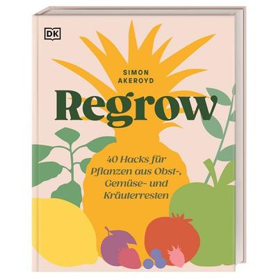 Regrow, Gebundene Ausgabe von Simon Akeroyd, DK Verlag Dorling Kindersley, 978-3-8310-5203-5