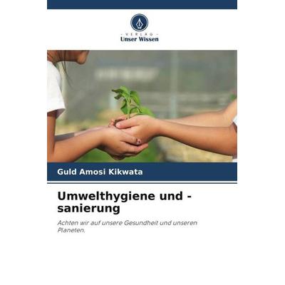 Umwelthygiene und -sanierung, Taschenbuch von Guld Amosi Kikwata, Verlag Unser Wissen, 978-620-5-33049-4