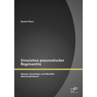 Simulation pneumatischer Regelventile: Können Simulation und Realität übereinstimmen?, Taschenbuch von Daniel Diers, Diplomica Verlag GmbH,