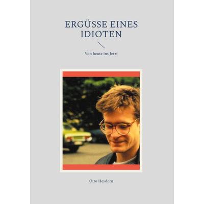 Ergüsse eines Idioten, Gebundene Ausgabe von Otto Heydorn, BoD – Books on Demand, 978-3-7583-6584-3