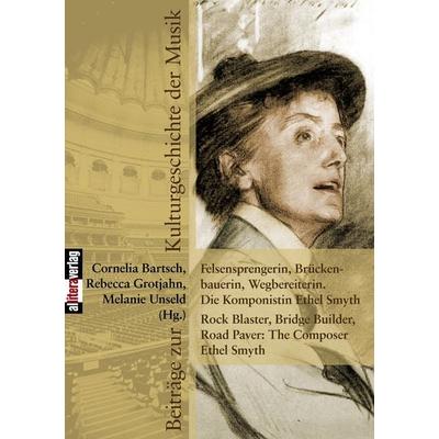 Felsensprengerin, Brückenbauerin, Wegbereiterin. Die Komponistin Ethel Smyth Rock Blaster, Bridge Builder, Road Paver: The Composer Ethel Smyth -