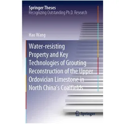 Water-resisting Property and Key Technologies of Grouting Reconstruction of the Upper Ordovician Lim, Fachbücher von Hao Wang