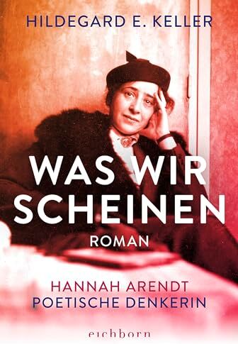 Keller, Hildegard E. - Was wir scheinen: Hannah Arendt. Poetische Denkerin. Roman - Preis vom 11.10.2026 15:43:13 h