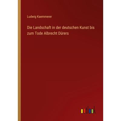 Die Landschaft in der deutschen Kunst bis zum Tode Albrecht Dürers, Taschenbuch von Ludwig Kaemmerer, Outlook, 978-3-368-25478-0