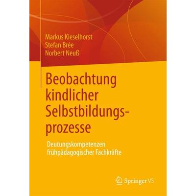 Beobachtung kindlicher Selbstbildungsprozesse, Taschenbuch von Markus Kieselhorst,Stefan Brée,Norbert Neuss, Springer Fachmedien Wiesbaden GmbH,