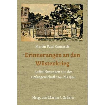 Erinnerungen an den Wüstenkrieg, Gebundene Ausgabe von Martin Paul Kuntzsch, Tredition, 978-3-7482-8163-4
