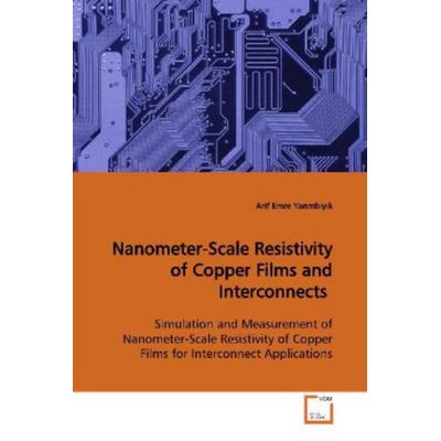 Yarimbiyik, A: Nanometer-Scale Resistivity of Copper Films a, Taschenbuch von Arif Emre Yarimbiyik, VDM, 978-3-639-16770-2