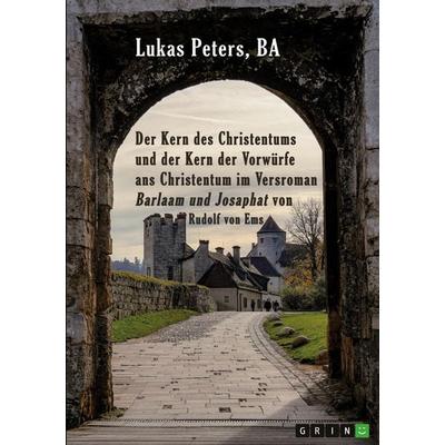 Der Kern des Christentums und der Kern der Vorwürfe ans Christentum im Versroman 'Barlaam und Josaphat' von Rudolf von Ems, Taschenbuch von Lukas