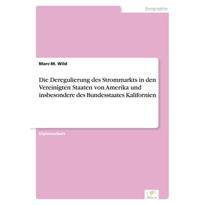 Die Deregulierung des Strommarkts in den Vereinigten Staaten von Amerika und insbesondere des Bundesstaates Kalifornien, Taschenbuch von Marc-M. Wild,