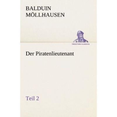 Der Piratenlieutenant - Teil 2, Taschenbuch von Balduin Möllhausen, Tredition, 978-3-8424-0965-1