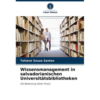Wissensmanagement in salvadorianischen Universitätsbibliotheken, Taschenbuch von Tatiane Souza Santos, Verlag Unser Wissen, 978-620-8-63829-0