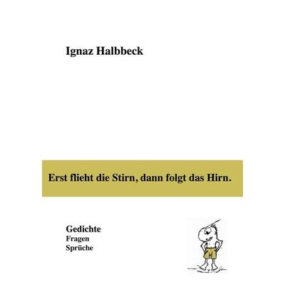 Erst flieht die Stirn, dann folgt das Hirn., Gebundene Ausgabe von Ignaz Halbbeck, BoD – Books on Demand, 978-3-8192-3250-3