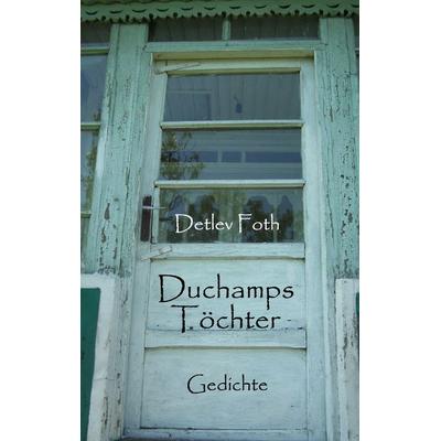 Duchamps Töchter, Taschenbuch von Detlev Foth, BoD – Books on Demand, 978-3-8448-1749-2