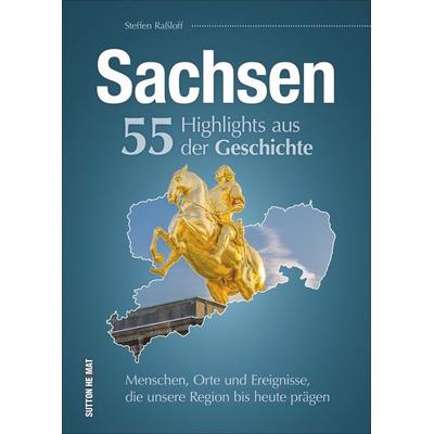 Sachsen. 55 Highlights aus der Geschichte, Gebundene Ausgabe von Steffen Rassloff, Sutton, 978-3-96303-065-9