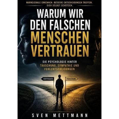 Warum wir den falschen Menschen vertrauen, Taschenbuch von Sven Mettmann, Epubli, 978-3-565-52495-2