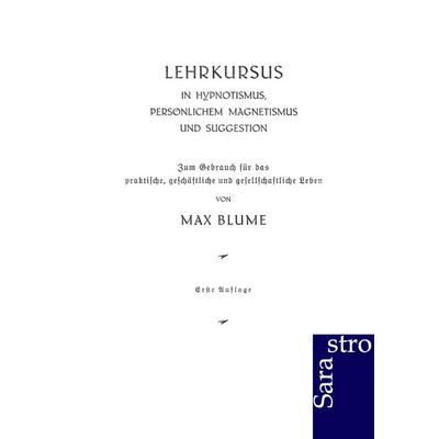 Lehrkursus in Hypnotismus, persönlichem Magnetismus und Suggestion, Taschenbuch von Max Blume, Sarastro, 978-3-943233-40-7
