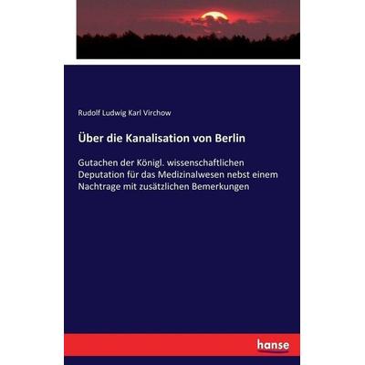 Über die Kanalisation von Berlin, Taschenbuch von Rudolf Ludwig Karl Virchow, Hansebooks, 978-3-7434-3684-8