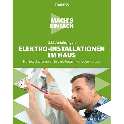Mach's einfach: 222 Anleitungen Elektro-Installationen im Haus, Taschenbuch von Thomas Riegler, Franzis GmbH, 978-3-645-60669-1