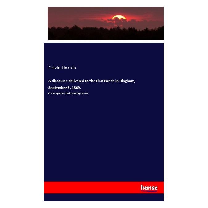 Hansebooks A discourse delivered to the First Parish in Hingham, September 8, 1869 (Englisch, Softcover, Calvin Lincoln) (40609997)