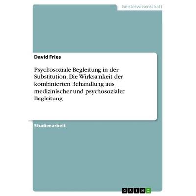 Psychosoziale Begleitung in der Substitution. Die Wirksamkeit der kombinierten Behandlung aus medizinischer und psychosozialer Begleitung, Taschenbuch