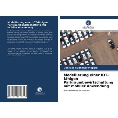 Modellierung einer IOT-fähigen Parkraumbewirtschaftung mit mobiler Anwendung, Taschenbuch von Venkata Sudhakar Muppidi, Verlag Unser Wissen,