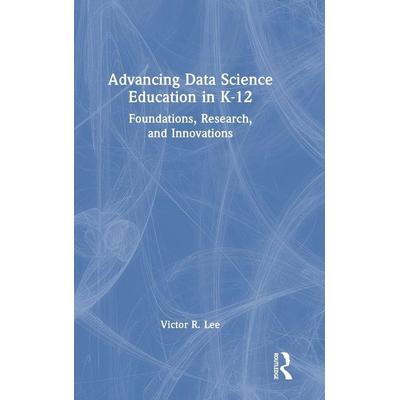 Advancing Data Science Education in K-12, Gebundene Ausgabe von Victor R. Lee, Taylor and Francis, 978-1-03-247029-0